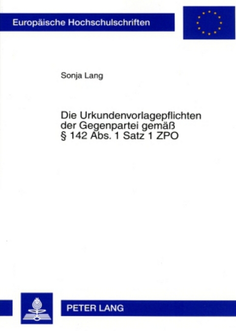 Die Urkundenvorlagepflichten der Gegenpartei gemäß § 142 Abs. 1 Satz 1 ZPO - Sonja Lang