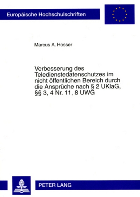 Verbesserung des Teledienstedatenschutzes im nicht öffentlichen Bereich durch die Ansprüche nach § 2 UKlaG, §§ 3, 4 Nr. 11, 8 UWG - Marcus A. Hosser