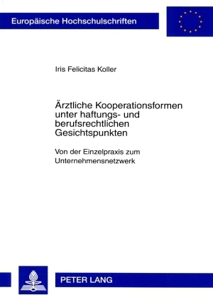 Ärztliche Kooperationsformen unter haftungs- und berufsrechtlichen Gesichtspunkten - Iris Felicitas Koller