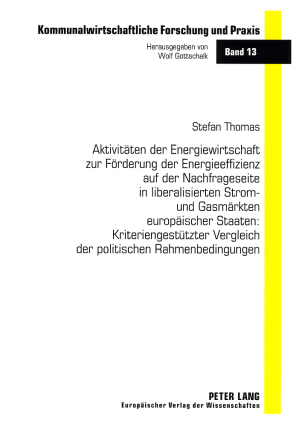 Aktivitäten der Energiewirtschaft zur Förderung der Energieeffizienz auf der Nachfrageseite in liberalisierten Strom- und Gasmärkten europäischer Staaten: Kriteriengestützter Vergleich der politischen Rahmenbedingungen - Stefan Thomas