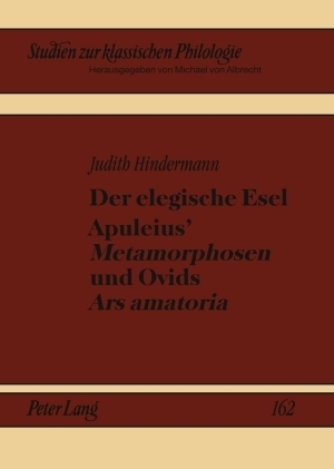 Der elegische Esel. Apuleius’ «Metamorphosen» und Ovids «Ars amatoria» - Judith Hindermann