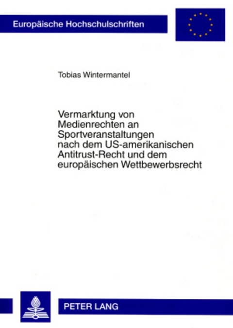 Vermarktung von Medienrechten an Sportveranstaltungen nach dem US-amerikanischen Antitrust-Recht und dem europäischen Wettbewerbsrecht - Tobias Wintermantel