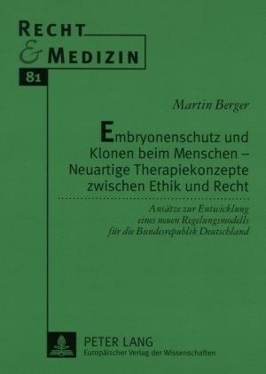 Embryonenschutz und Klonen beim Menschen – Neuartige Therapiekonzepte zwischen Ethik und Recht - Martin Berger