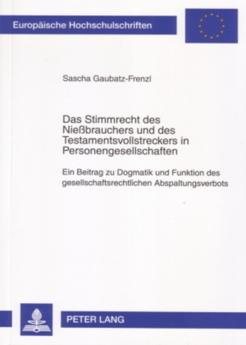 Das Stimmrecht des Nießbrauchers und des Testamentsvollstreckers in Personengesellschaften - Sascha Gaubatz-Frenzl