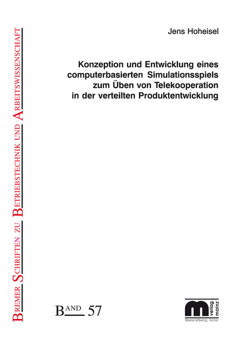 Konzeption und Entwicklung eines computerbasierten Simulationsspiels zum Üben von Telekooperation in der verteilten Produktentwicklung - Jens Hoheisel