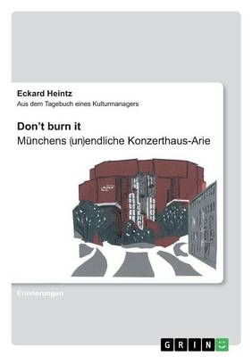 Don't burn it. Münchens (un)endliche Konzerthaus-Arie - Eckard Heintz