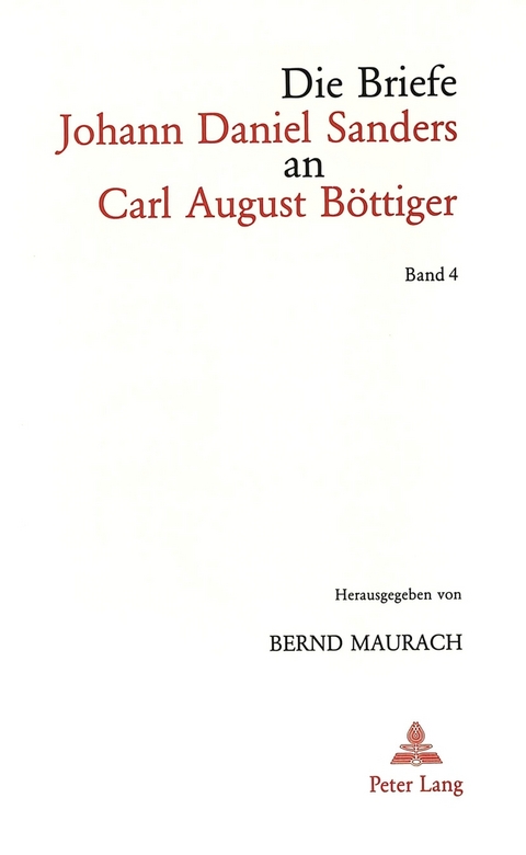 Die Briefe Johann Daniel Sanders an Carl August Böttiger. Bd. 4 - Bernd Maurach