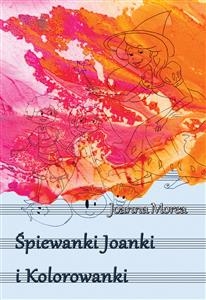 Śpiewanki Joanki i kolorowanki - Joanna Morea