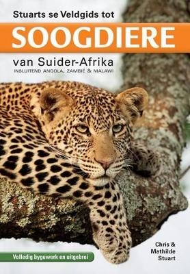 Stuarts se Veldgids tot Soogdiere van Suider-Afrika - Chris Stuart, Mathilde Stuart