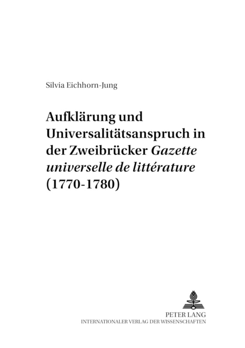 Aufklärung und Universalitätsanspruch in der Zweibrücker «Gazette universelle de littérature» (1770-1780) - Silvia Eichhorn-Jung