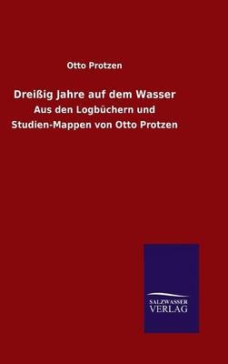 DreiÃig Jahre auf dem Wasser - Otto Protzen