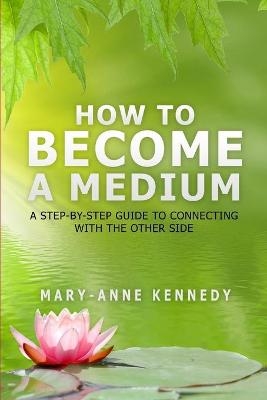 How to Become a Medium -  Mary-Anne Kennedy