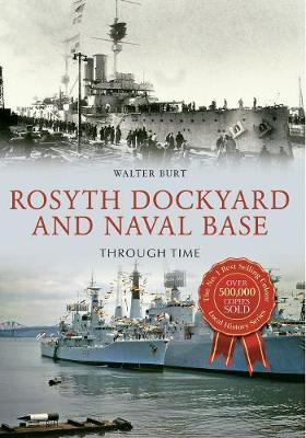 Rosyth Dockyard and Naval Base Through Time - Walter Burt