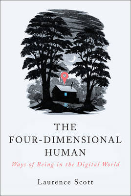 The Four-Dimensional Human - Laurence Scott