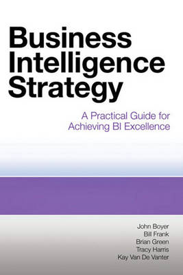 Business Intelligence Strategy - John Boyer, Bill Frank, Brian Green, Tracy Harris, Kay Van De Vanter