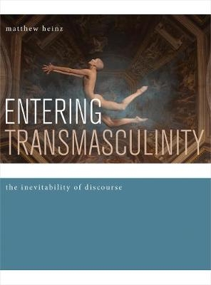 Entering Transmasculinity - Matthew Heinz