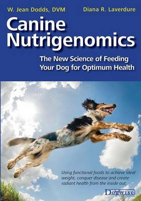 Canine Nutrigenomics - The New Science of Feeding Your Dog for Optimum Health - W Jeans Dodds, Diana R Laverdure