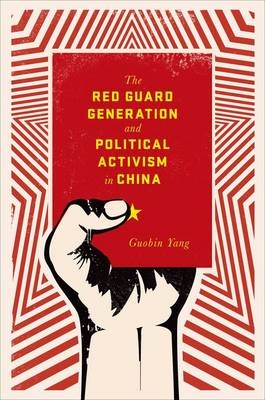 The Red Guard Generation and Political Activism in China - Guobin Yang