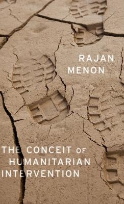 The Conceit of Humanitarian Intervention - Rajan Menon