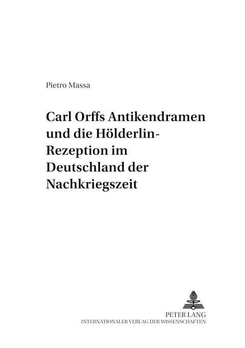 Carl Orffs Antikendramen und die Hölderlin-Rezeption im Deutschland der Nachkriegszeit - Pietro Massa