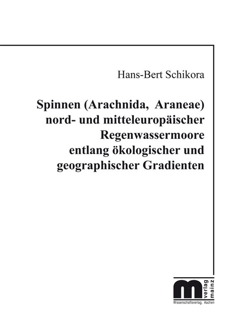 Spinnen (Arachnida, Araneae) nord- und mitteleuropäischer Regenwassermoore entlang ökologischer und geographischer Gradienten - Hans B Schikora