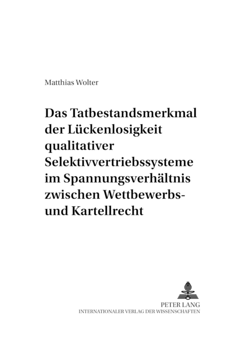 Das Tatbestandsmerkmal der Lückenlosigkeit qualitativer Selektivvertriebssysteme im Spannungsverhältnis zwischen Wettbewerbs- und Kartellrecht - Matthias Wolter