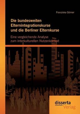 Die bundesweiten Elternintegrationskurse und die Berliner Elternkurse - Franziska Görner