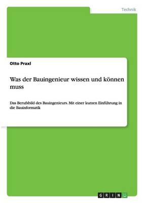 Was der Bauingenieur wissen und kÃ¶nnen muss - Otto Praxl