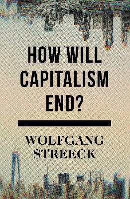 How Will Capitalism End? - Wolfgang Streeck