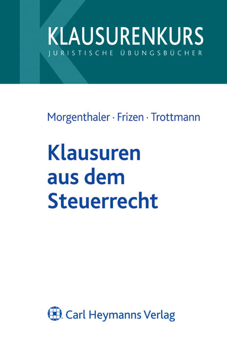 Klausuren aus dem Steuerrecht - Gerd Morgenthaler, Friederike Frizen, Christian Trottmann