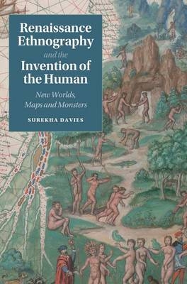 Renaissance Ethnography and the Invention of the Human - Surekha Davies