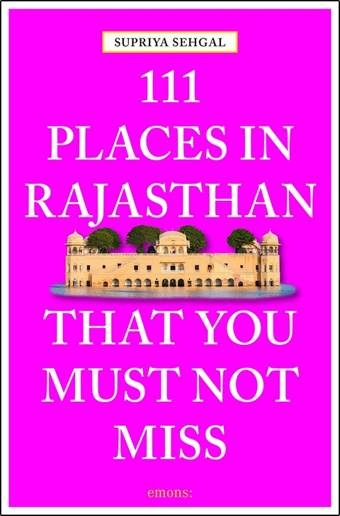 111 Places in Rajasthan that you must not miss - Supriya Sehgal