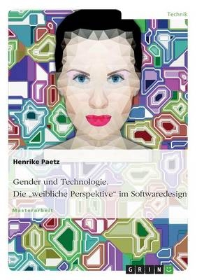 Gender und Technologie. Die Â¿weibliche PerspektiveÂ¿ im Softwaredesign - Henrike Paetz