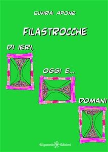 Filastrocche di ieri, oggi e... domani - Elvira Apone