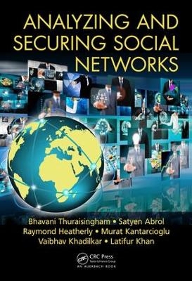 Analyzing and Securing Social Networks - Bhavani Thuraisingham, Satyen Abrol, Raymond Heatherly, Murat Kantarcioglu, Vaibhav Khadilkar