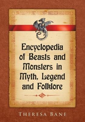 Encyclopedia of Beasts and Monsters in Myth, Legend and Folklore - Theresa Bane