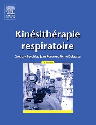 Kinésithérapie respiratoire - Gregory Reychler, Pierre Delguste, Jean Roeseler