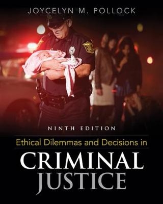 Ethical Dilemmas and Decisions in Criminal Justice - Joycelyn Pollock