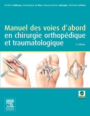 Manuel Des Voies d'Abord En Chirurgie Orthop�dique Et Traumatologique - Frederic Dubrana, Dominique Le Nen, Francois-Xavier Gunepin, Professeur Christian LeFevre