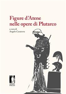 Figure d’Atene nelle opere di Plutarco - Casanova Angelo