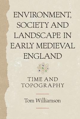 Environment, Society and Landscape in Early Medieval England - Professor Tom Williamson