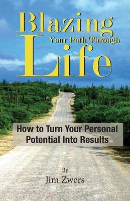 Blazing Your Path Through Life - Jim Zwers