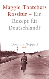 Maggie Thatchers Rosskur - Ein Rezept für Deutschland ? -  Dominik Geppert