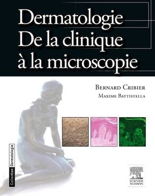 Dermatologie. de La Clinique a la Microscopie - Bernard Cribier