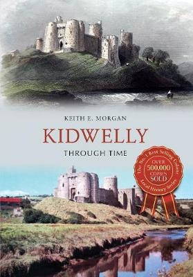 Kidwelly Through Time - Keith E. Morgan