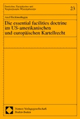 Die essential facilities doctrine im US-amerikanischen und europäischen Kartellrecht - Axel Beckmerhagen