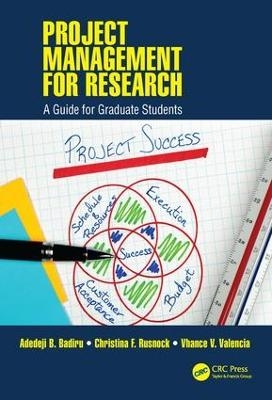 Project Management for Research - Adedeji B. Badiru, Christina F. Rusnock, Vhance V. Valencia