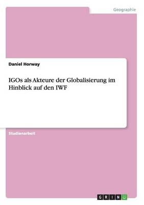 IGOs als Akteure der Globalisierung im Hinblick auf den IWF - Daniel Horway