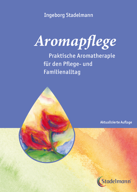 Aromapflege - Praktische Aromatherapie für den Pflege- und Familienalltag - Ingeborg Stadelmann