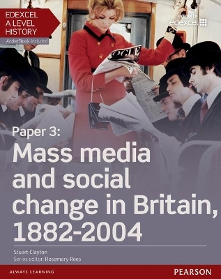 Edexcel A Level History, Paper 3: Mass media and social change in Britain 1882-2004 Student Book + ActiveBook - Stuart Clayton